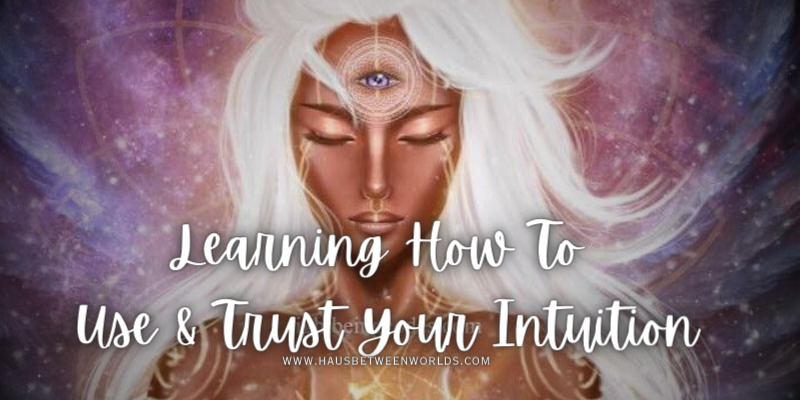 Learning How To Use & Trust Your Intuition